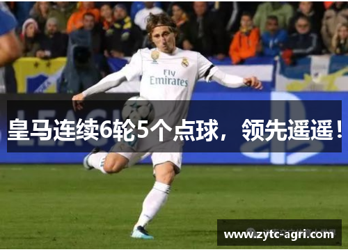 皇马连续6轮5个点球，领先遥遥！